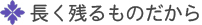 長く残るものだから